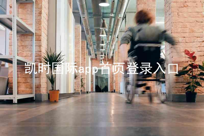 凯时国际app首页登录入口
